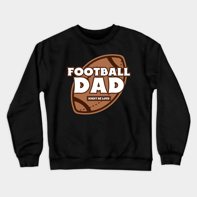 Football Dad, Might Be Loud Funny Football Dad Crewneck Sweatshirt by ThreadSupreme